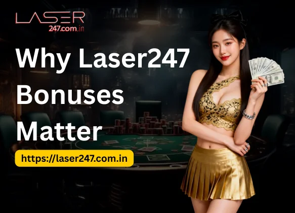 Why Laser247 Bonuses Matter